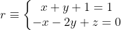 r\equiv \left\{\begin{matrix} x+y+1=1\\ -x-2y+z= 0 \end{matrix}\right.
